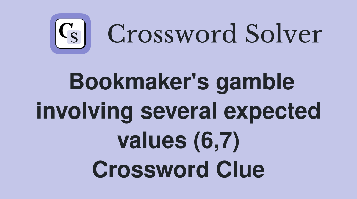 Bookmaker's gamble involving several expected values (6,7) Crossword